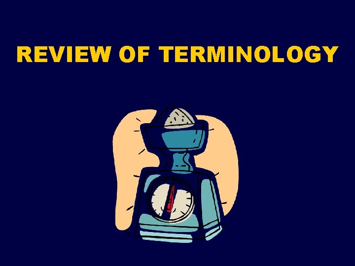 REVIEW OF TERMINOLOGY 