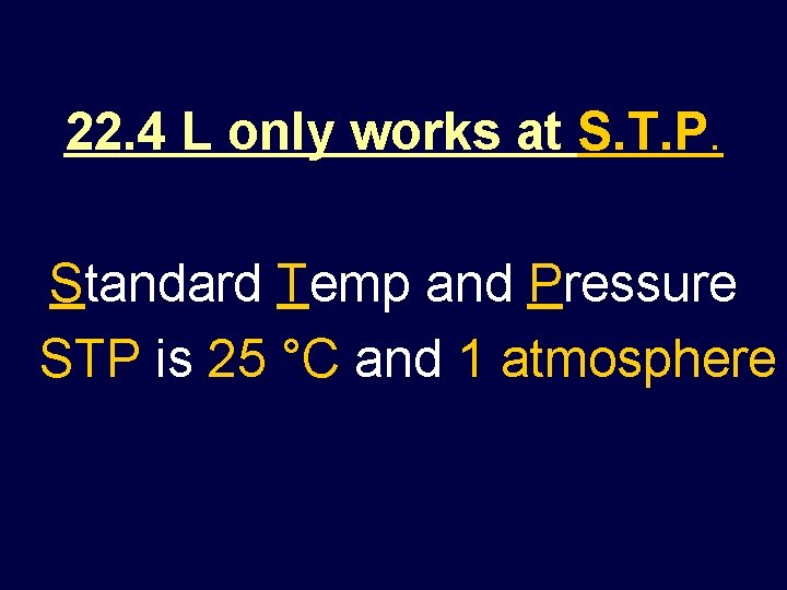 22. 4 L only works at S. T. P. Standard Temp and Pressure STP