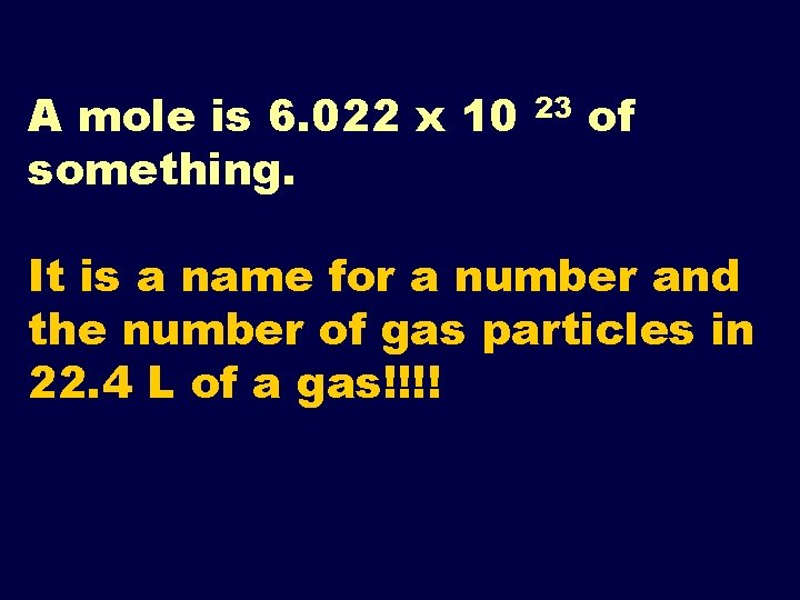A mole is 6. 022 x 10 something. 23 of It is a name