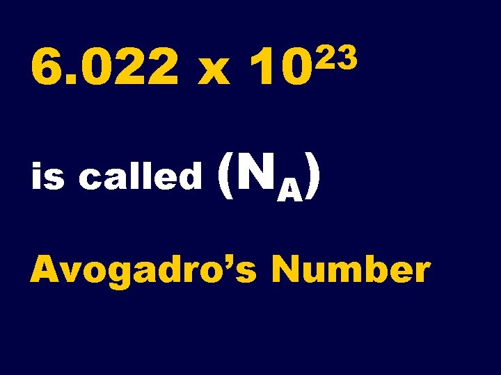 6. 022 x is called 23 10 (NA) Avogadro’s Number 