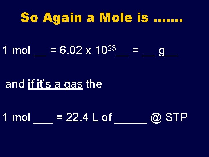 So Again a Mole is ……. 1 mol __ = 6. 02 x 1023__