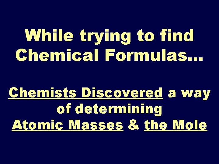 While trying to find Chemical Formulas… Chemists Discovered a way of determining Atomic Masses