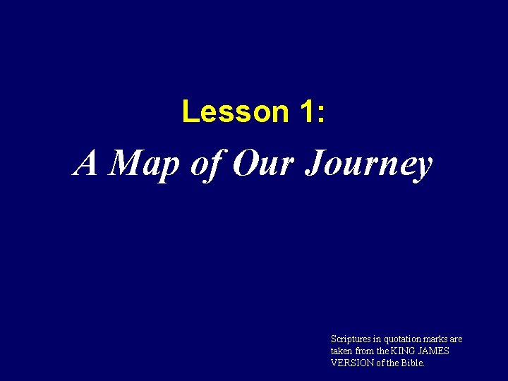 Lesson 1: A Map of Our Journey Scriptures in quotation marks are taken from