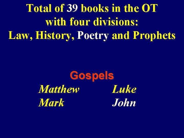 Total of 39 books in the OT with four divisions: Law, History, Poetry and