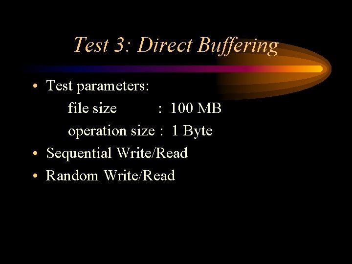Test 3: Direct Buffering • Test parameters: file size : 100 MB operation size Test 3: Direct Buffering • Test parameters: file size : 100 MB operation size