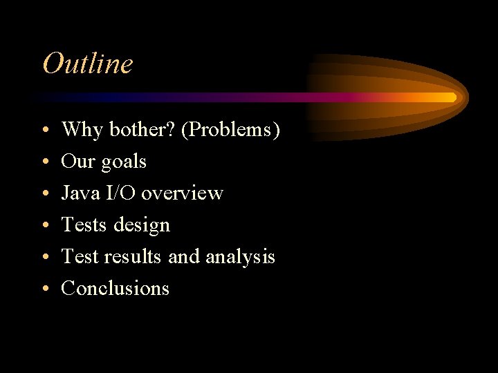 Outline • • • Why bother? (Problems) Our goals Java I/O overview Tests design Outline • • • Why bother? (Problems) Our goals Java I/O overview Tests design