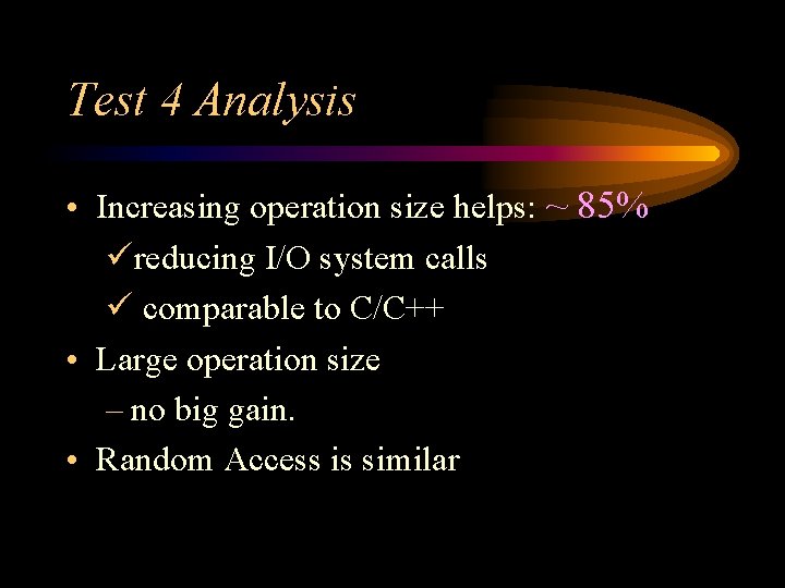 Test 4 Analysis • Increasing operation size helps: ~ 85% üreducing I/O system calls Test 4 Analysis • Increasing operation size helps: ~ 85% üreducing I/O system calls