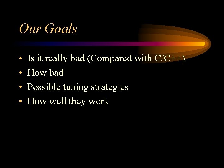 Our Goals • • Is it really bad (Compared with C/C++) How bad Possible Our Goals • • Is it really bad (Compared with C/C++) How bad Possible