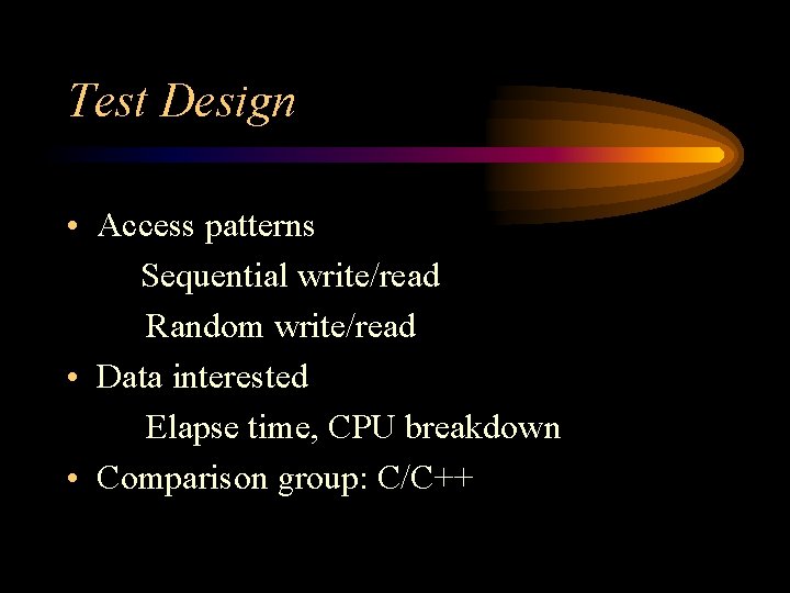 Test Design • Access patterns Sequential write/read Random write/read • Data interested Elapse time, Test Design • Access patterns Sequential write/read Random write/read • Data interested Elapse time,