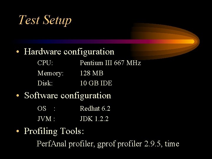 Test Setup • Hardware configuration CPU: Memory: Disk: Pentium III 667 MHz 128 MB Test Setup • Hardware configuration CPU: Memory: Disk: Pentium III 667 MHz 128 MB