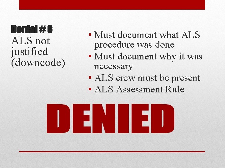 Denial # 6 ALS not justified (downcode) • Must document what ALS procedure was