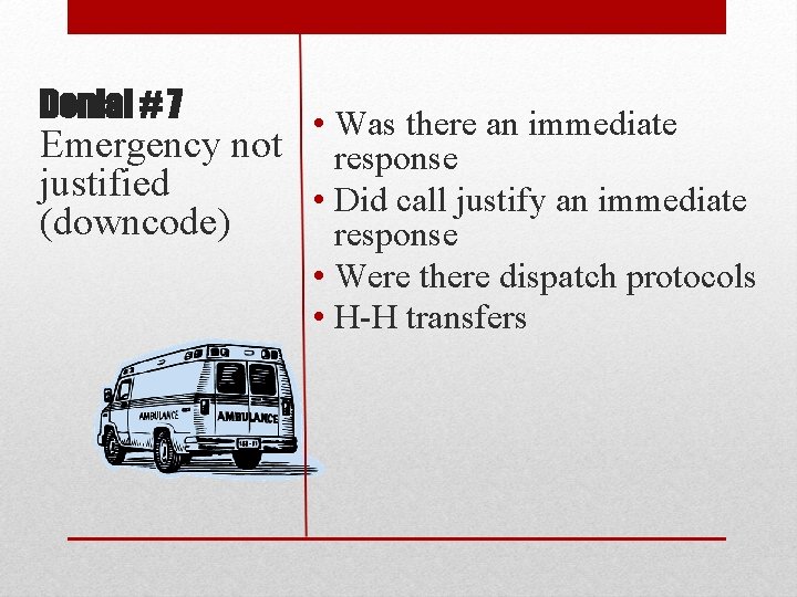 Denial # 7 • Was there an immediate Emergency not response justified • Did