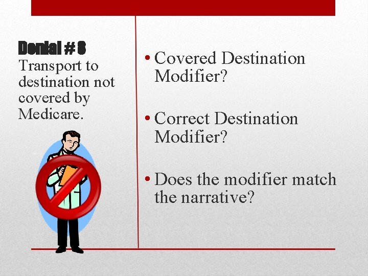 Denial # 8 Transport to destination not covered by Medicare. • Covered Destination Modifier?
