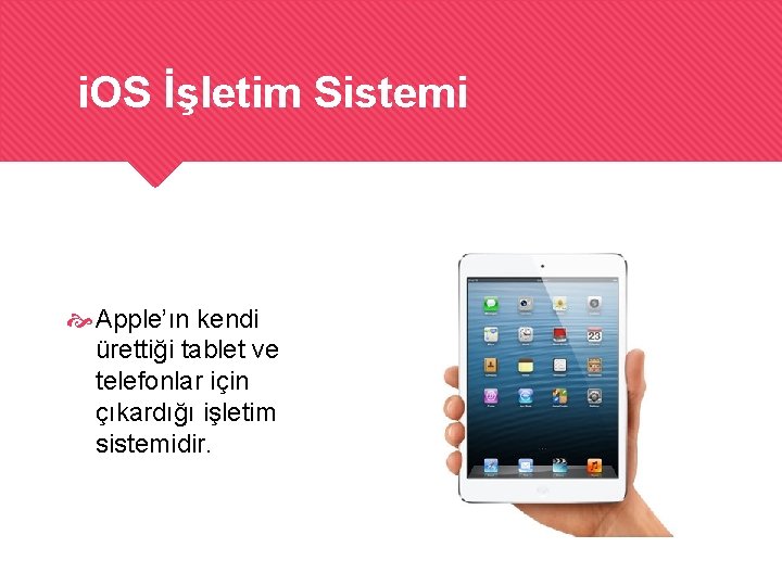 i. OS İşletim Sistemi Apple’ın kendi ürettiği tablet ve telefonlar için çıkardığı işletim sistemidir.