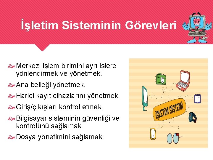 İşletim Sisteminin Görevleri Merkezi işlem birimini ayrı işlere yönlendirmek ve yönetmek. Ana belleği yönetmek.