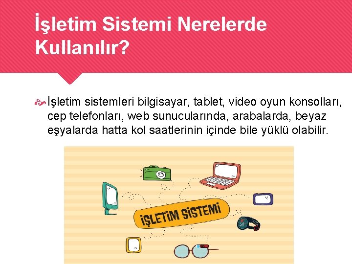 İşletim Sistemi Nerelerde Kullanılır? İşletim sistemleri bilgisayar, tablet, video oyun konsolları, cep telefonları, web