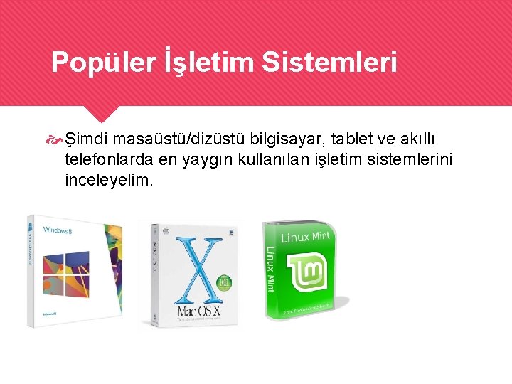 Popüler İşletim Sistemleri Şimdi masaüstü/dizüstü bilgisayar, tablet ve akıllı telefonlarda en yaygın kullanılan işletim