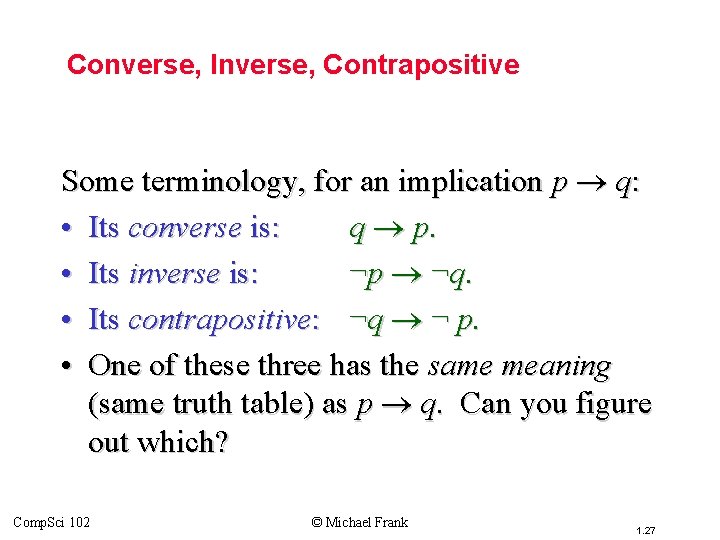 Topic #1. 0 – Propositional Logic: Operators Converse, Inverse, Contrapositive Some terminology, for an