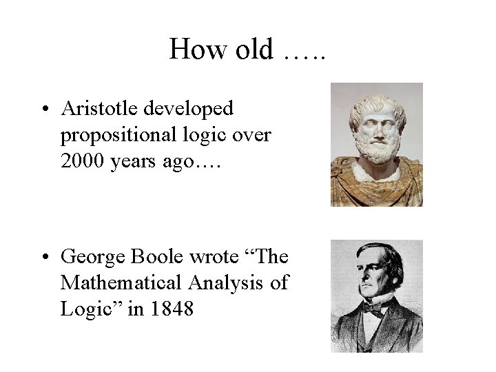 How old …. . • Aristotle developed propositional logic over 2000 years ago…. •