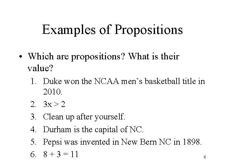 Examples of Propositions • Which are propositions? What is their value? 1. Duke won