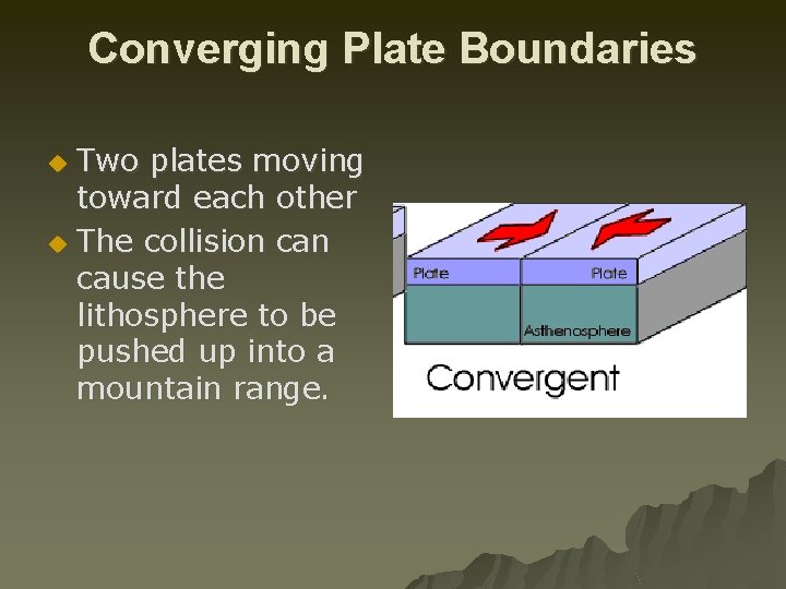 Converging Plate Boundaries Two plates moving toward each other u The collision cause the