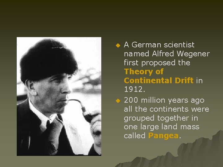 u u A German scientist named Alfred Wegener first proposed the Theory of Continental