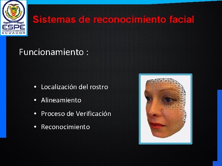 Sistemas de reconocimiento facial Funcionamiento : • Localización del rostro • Alineamiento • Proceso