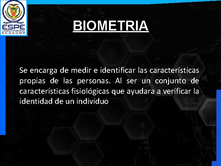 BIOMETRIA Se encarga de medir e identificar las características propias de las personas. Al