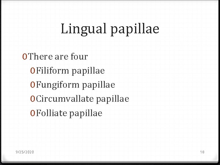 Lingual papillae 0 There are four 0 Filiform papillae 0 Fungiform papillae 0 Circumvallate