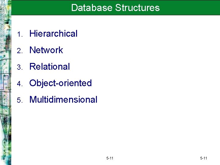 Database Structures 1. Hierarchical 2. Network 3. Relational 4. Object-oriented 5. Multidimensional 5 -11