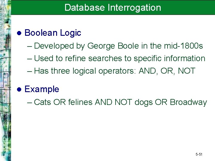 Database Interrogation l Boolean Logic – Developed by George Boole in the mid-1800 s