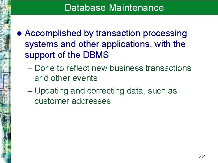 Database Maintenance l Accomplished by transaction processing systems and other applications, with the support