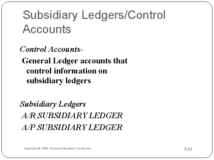 Subsidiary Ledgers/Control Accounts. General Ledger accounts that control information on subsidiary ledgers Subsidiary Ledgers