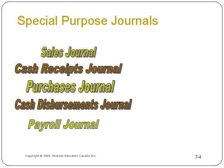 Special Purpose Journals Copyright 2006 Pearson Education Canada Inc. 7 -4 