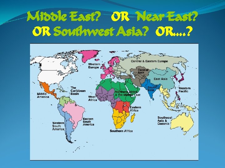 Middle East? OR Near East? OR Southwest Asia? OR…. ? 