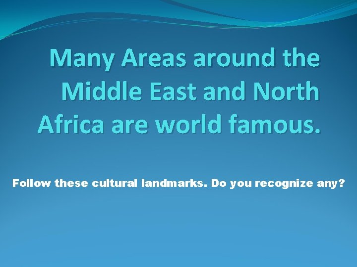 Many Areas around the Middle East and North Africa are world famous. Follow these