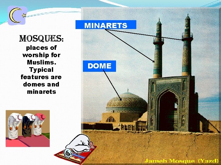 MINARETS MOSQUe. S: places of worship for Muslims. Typical features are domes and minarets