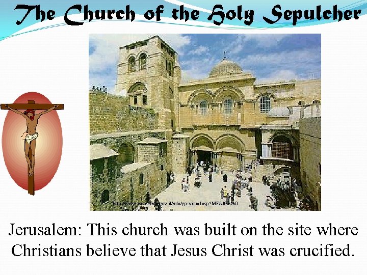 The Church of the Holy Sepulcher http: //www. israel-mfa. gov. il/mfa/go-visual. asp? MFAJ 01