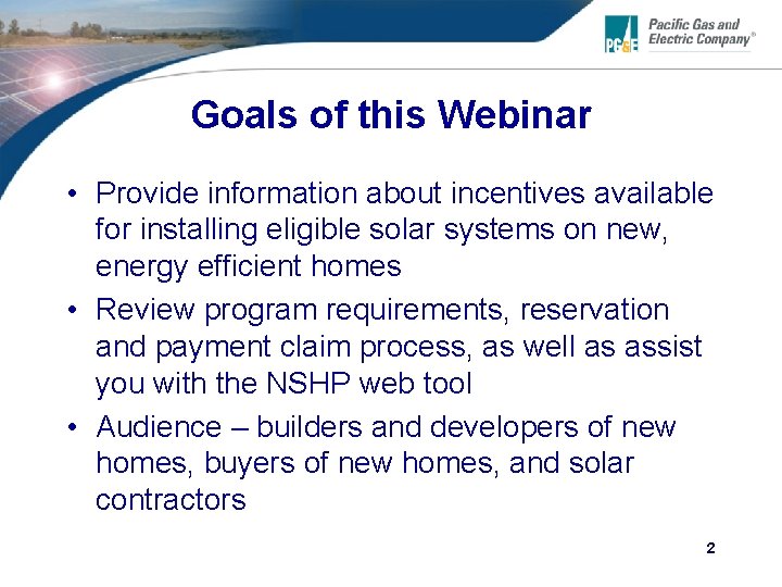 Goals of this Webinar • Provide information about incentives available for installing eligible solar