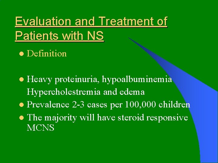 Evaluation and Treatment of Patients with NS l Definition Heavy proteinuria, hypoalbuminemia Hypercholestremia and