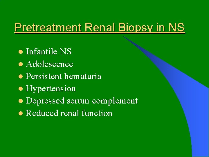 Pretreatment Renal Biopsy in NS Infantile NS l Adolescence l Persistent hematuria l Hypertension