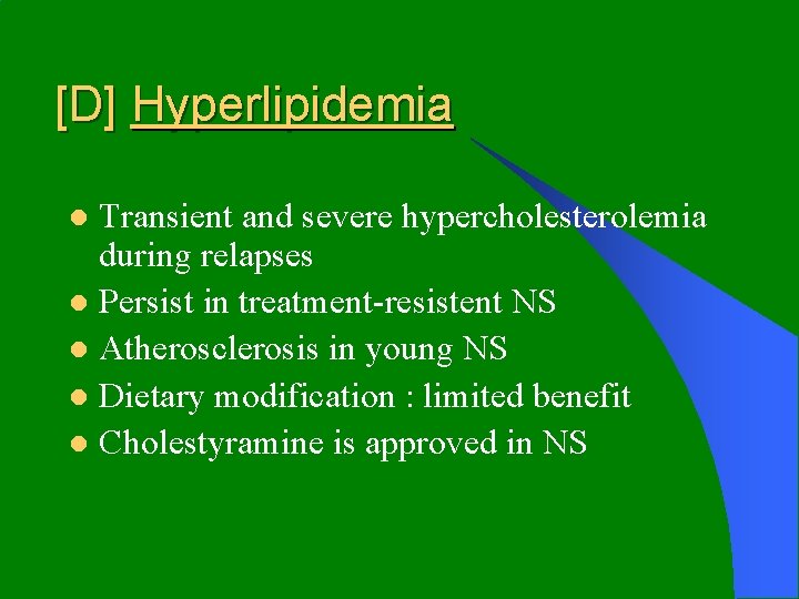 [D] Hyperlipidemia Transient and severe hypercholesterolemia during relapses l Persist in treatment-resistent NS l