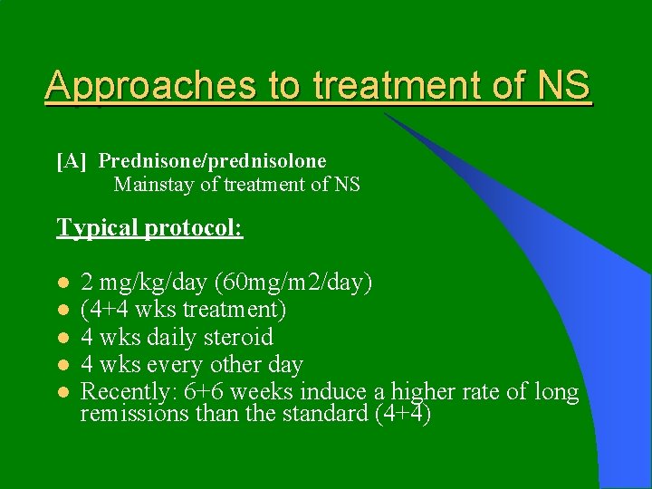 Approaches to treatment of NS [A] Prednisone/prednisolone Mainstay of treatment of NS Typical protocol: