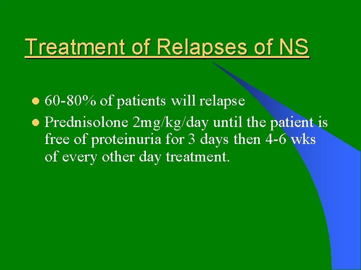 Treatment of Relapses of NS 60 -80% of patients will relapse l Prednisolone 2