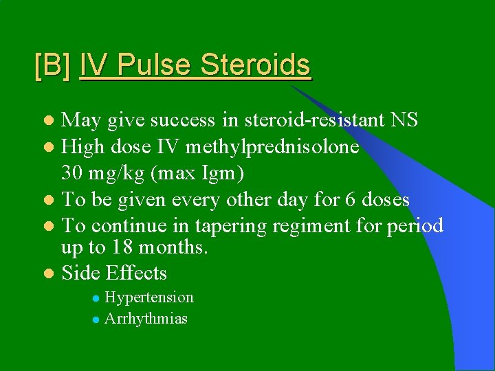 [B] IV Pulse Steroids May give success in steroid-resistant NS l High dose IV