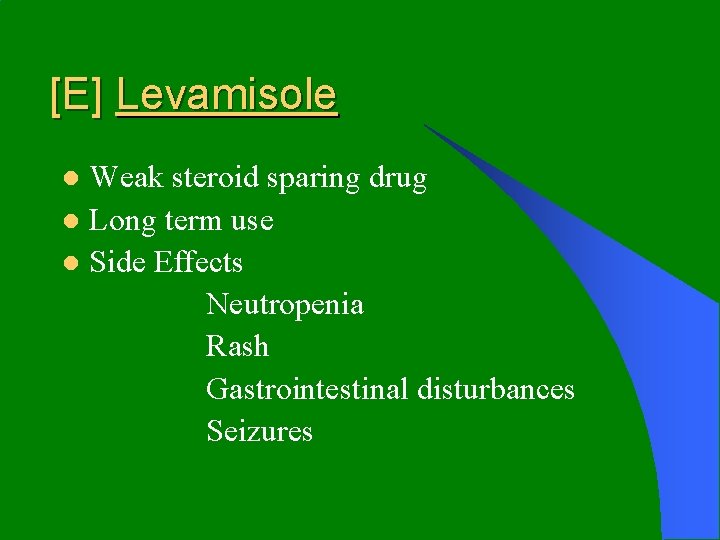 [E] Levamisole Weak steroid sparing drug l Long term use l Side Effects Neutropenia