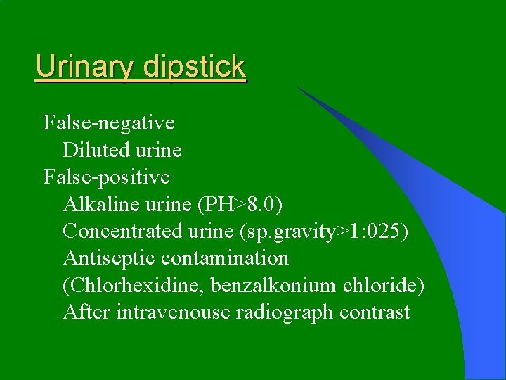 Urinary dipstick False-negative Diluted urine False-positive Alkaline urine (PH>8. 0) Concentrated urine (sp. gravity>1: