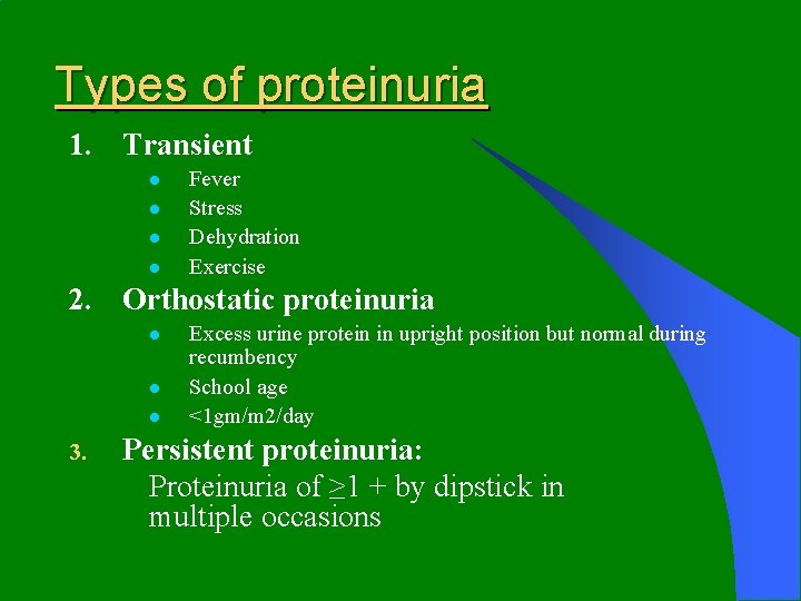 Types of proteinuria 1. Transient l l Fever Stress Dehydration Exercise 2. Orthostatic proteinuria