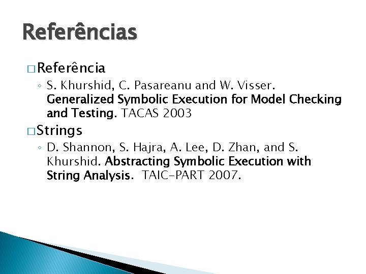Referências � Referência ◦ S. Khurshid, C. Pasareanu and W. Visser. Generalized Symbolic Execution
