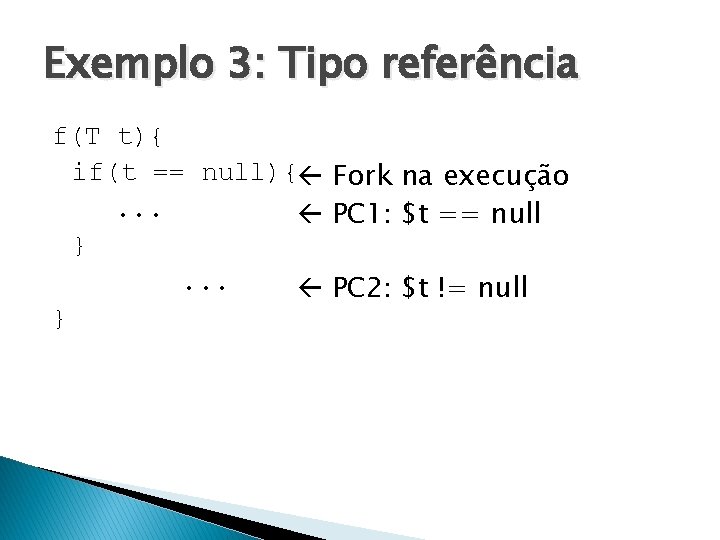 Exemplo 3: Tipo referência f(T t){ if(t == null){ Fork na execução. . .